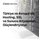 Türkiye ve Avrupa'da Hosting, SSL ve Sunucu Altyapımızı Güçlendiriyoruz.